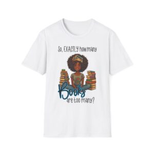 “How Many Books Are Too Many?” T-Shirt – Diverse Book Lover Unisex Softstyle Tee